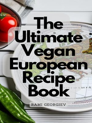 cover image of The Ultimate Vegan European Recipe Book--From the Streets of Paris to the Beaches of Greece